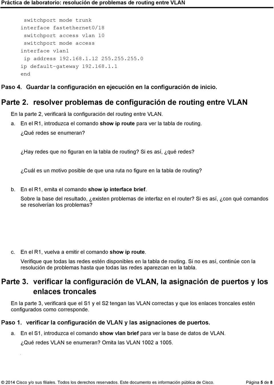 resolver problemas de configuración de routing entre VLAN En la parte 2, verificará la configuración del routing entre VLAN. a.