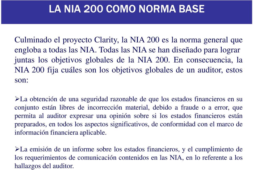 En consecuencia, la NIA 200 fija cuáles son los objetivos globales de un auditor, estos son: La obtención de una seguridad razonable de que los estados financieros en su conjunto están libres de