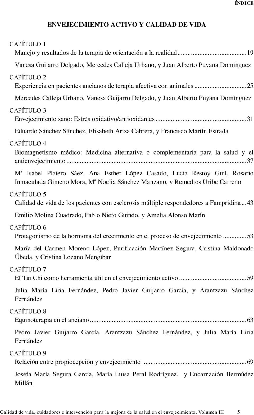 .. 25 Mercedes Calleja Urbano, Vanesa Guijarro Delgado, y Juan Alberto Puyana Domínguez CAPÍTULO 3 Envejecimiento sano: Estrés oxidativo/antioxidantes.
