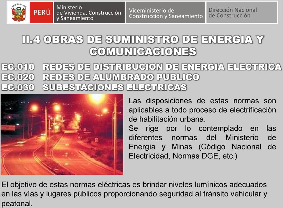 Se rige por lo contemplado en las diferentes normas del Ministerio de Energía y Minas (Código Nacional de Electricidad, Normas DGE, etc.