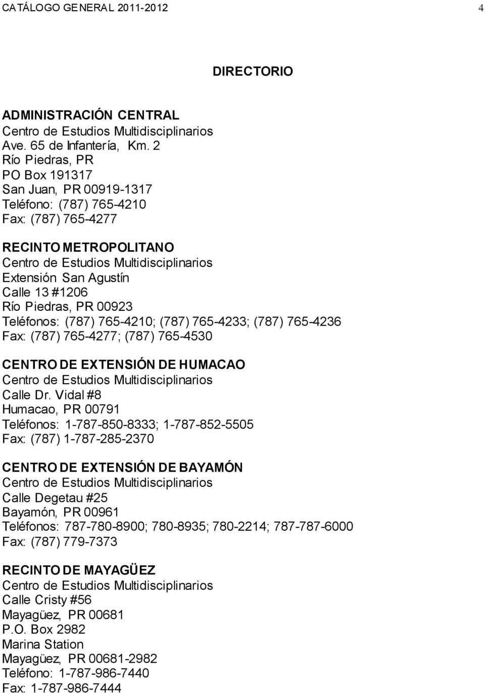 Río Piedras, PR 00923 Teléfonos: (787) 765-4210; (787) 765-4233; (787) 765-4236 Fax: (787) 765-4277; (787) 765-4530 CENTRO DE EXTENSIÓN DE HUMACAO Centro de Estudios Multidisciplinarios Calle Dr.