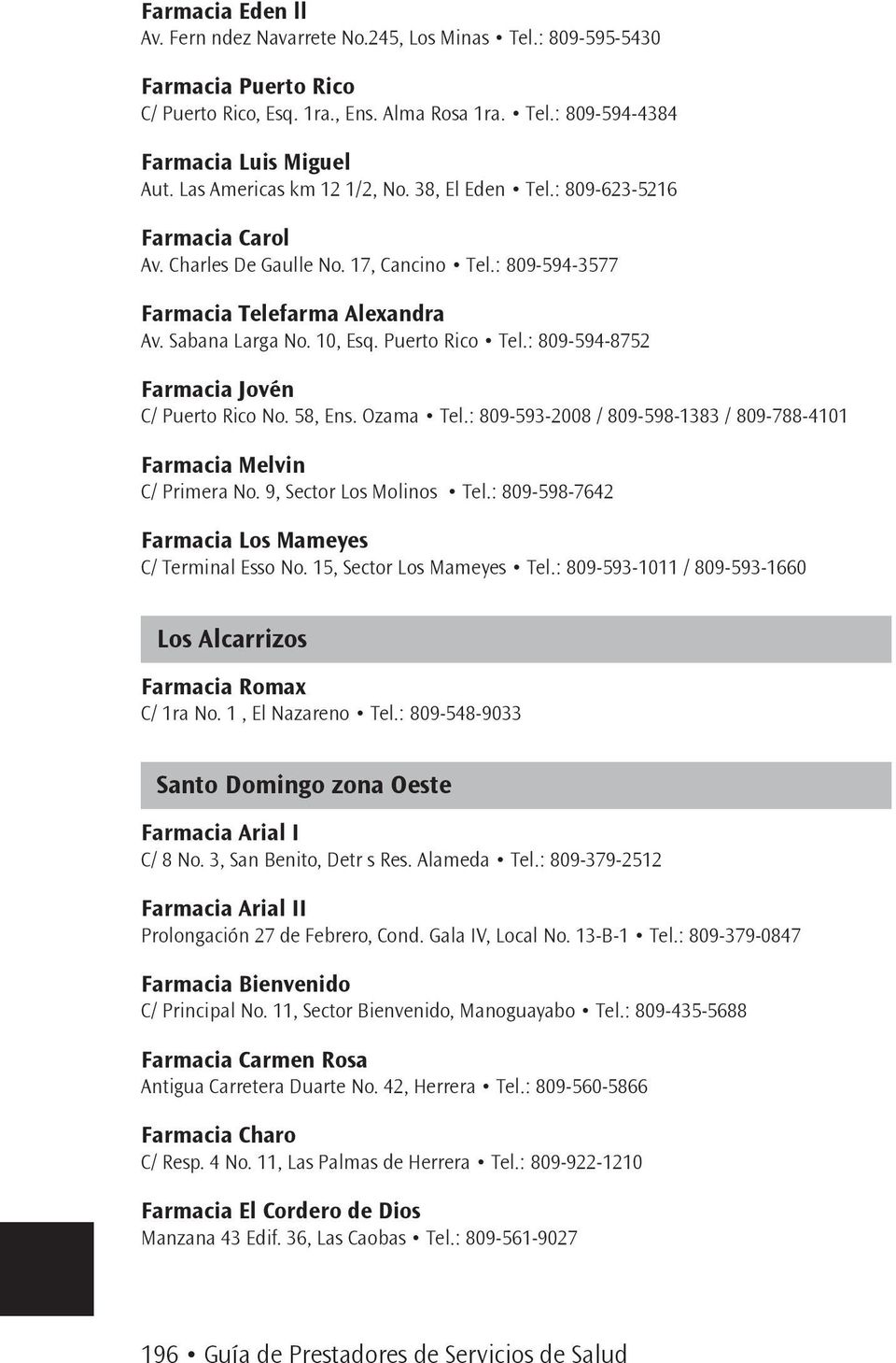 Puerto Rico Tel.: 809-594-8752 Farmacia Jovén C/ Puerto Rico No. 58, Ens. Ozama Tel.: 809-593-2008 / 809-598-1383 / 809-788-4101 Farmacia Melvin C/ Primera No. 9, Sector Los Molinos Tel.