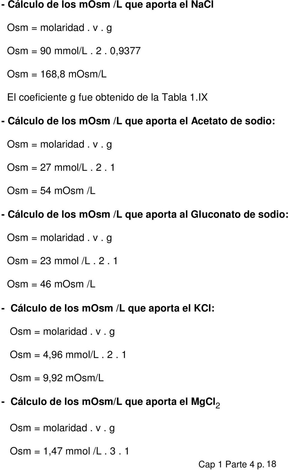 g Osm = 27 mmol/l. 2. 1 Osm = 54 mosm /L - Cálculo de los mosm /L que aporta al Gluconato de sodio: Osm = molaridad. v. g Osm = 23 mmol /L. 2. 1 Osm = 46 mosm /L - Cálculo de los mosm /L que aporta el KCl: Osm = molaridad.