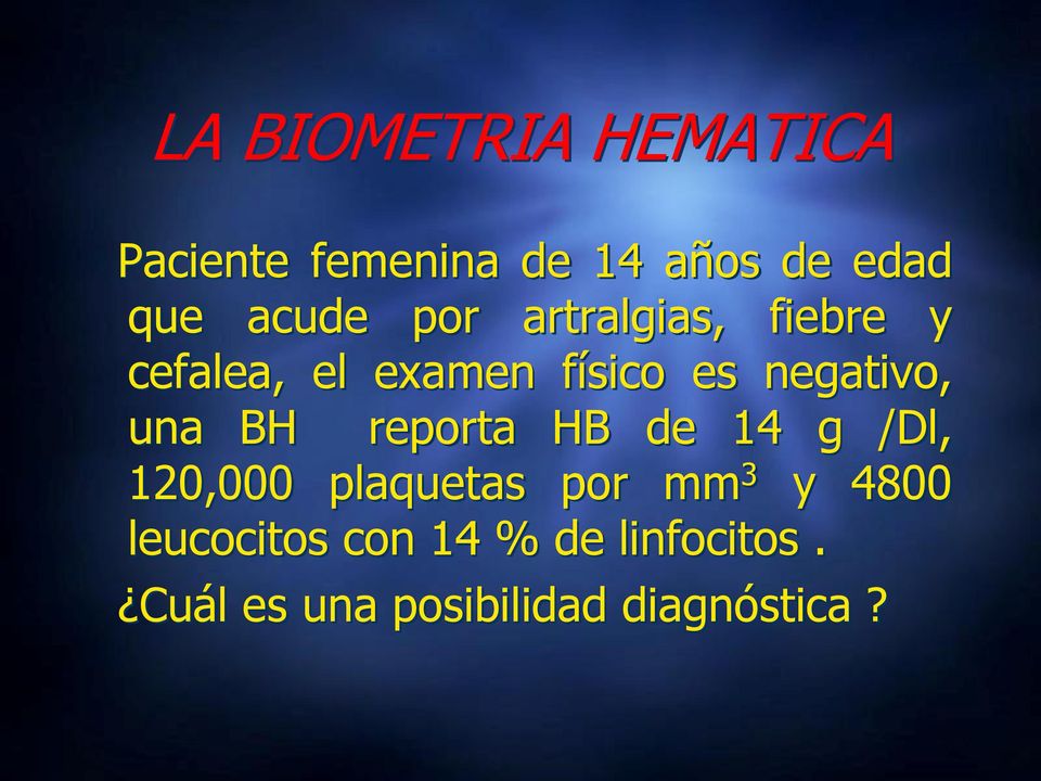 una BH reporta HB de 14 g /Dl, 120,000 plaquetas por mm 3 y