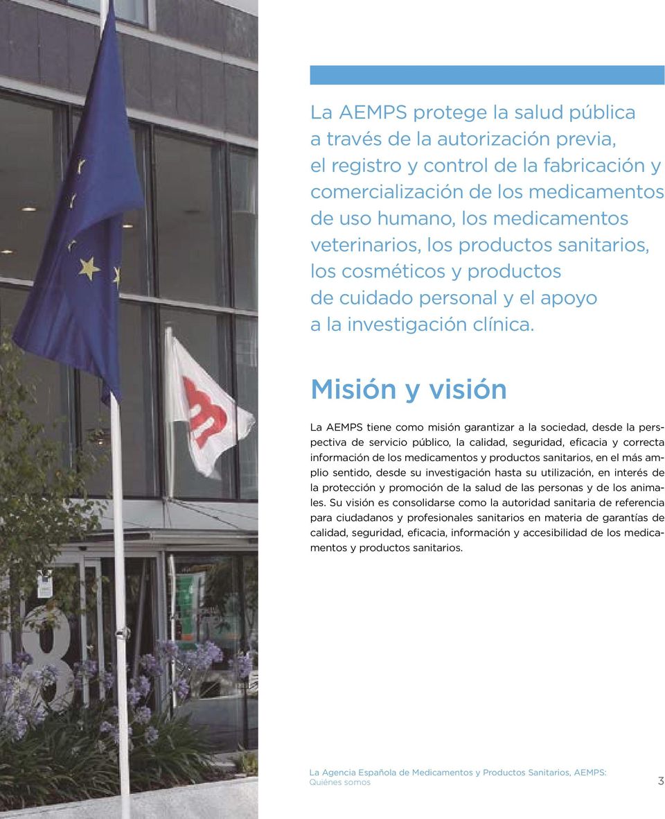Misión y visión La AEMPS tiene como misión garantizar a la sociedad, desde la perspectiva de servicio público, la calidad, seguridad, eficacia y correcta información de los medicamentos y productos