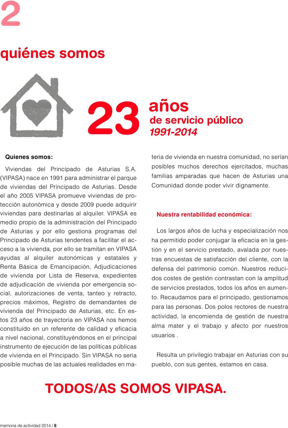 VIPASA es medio propio de la administración del Principado de Asturias y por ello gestiona programas del Principado de Asturias tendentes a facilitar el acceso a la vivienda, por ello se tramitan en