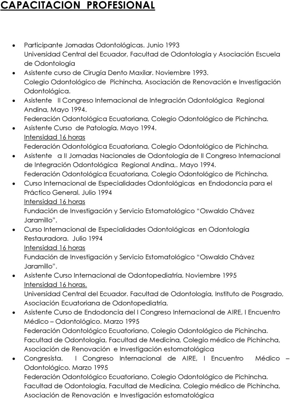 Colegio Odontológico de Pichincha, Asociación de Renovación e Investigación Odontológica. Asistente II Congreso Internacional de Integración Odontológica Regional Andina, Mayo 1994.