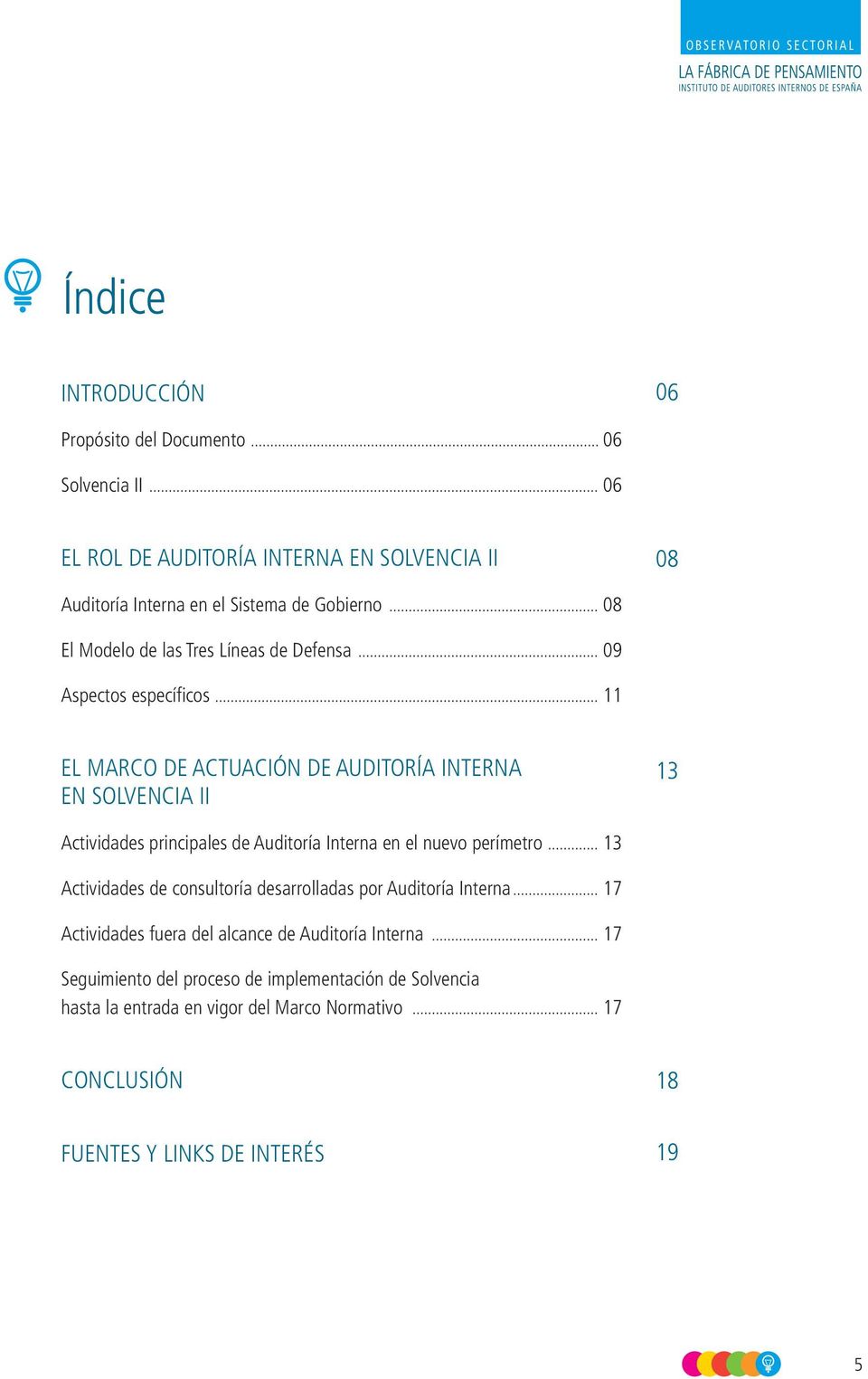 .. 11 EL MARCO DE ACTUACIÓN DE AUDITORÍA INTERNA EN SOLVENCIA II 13 Actividades principales de Auditoría Interna en el nuevo perímetro.