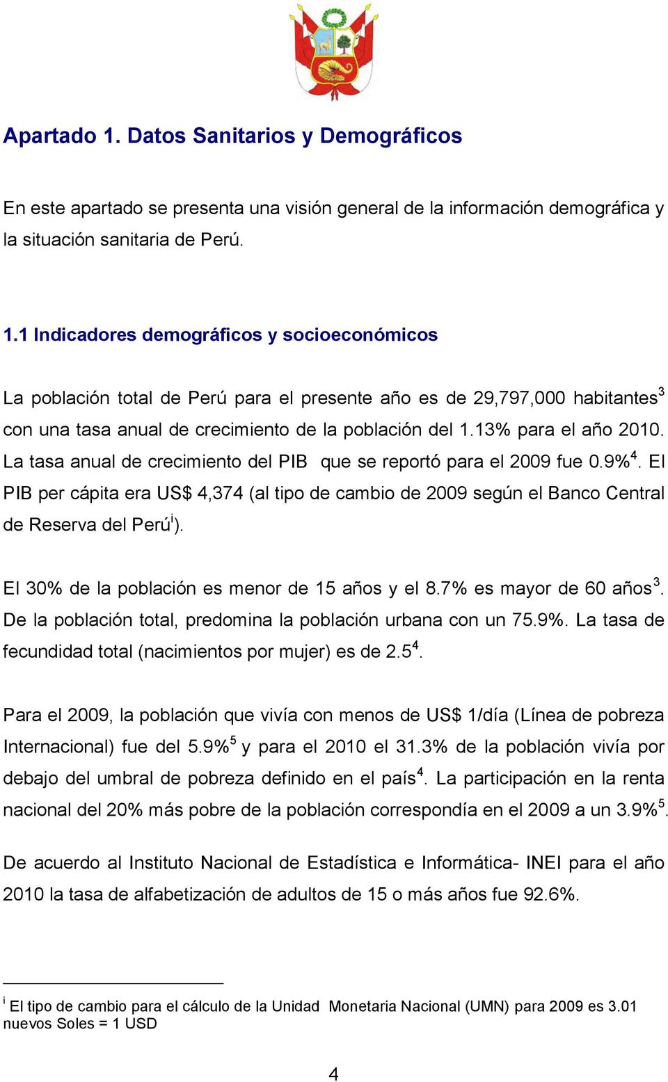 El PIB per cápita era US$ 4,374 (al tipo de cambio de 2009 según el Banco Central de Reserva del Perú i ). El 30% de la población es menor de 15 años y el 8.7% es mayor de 60 años 3.