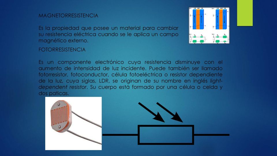 FOTORRESISTENCIA Es un componente electrónico cuya resistencia disminuye con el aumento de intensidad de luz incidente.