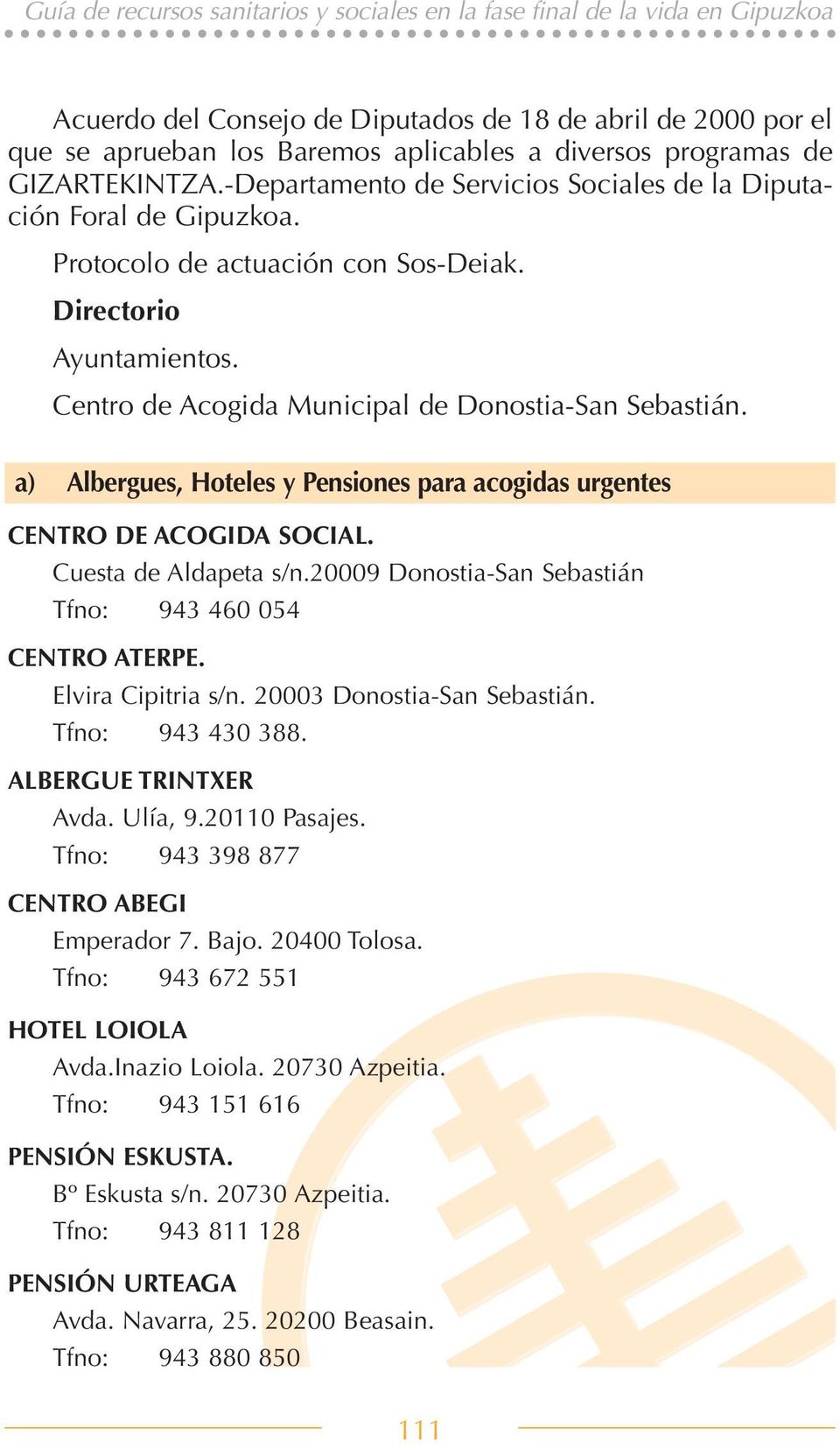 Centro de Acogida Municipal de Donostia-San Sebastián. a) Albergues, Hoteles y Pensiones para acogidas urgentes CENTRO DE ACOGIDA SOCIAL. Cuesta de Aldapeta s/n.
