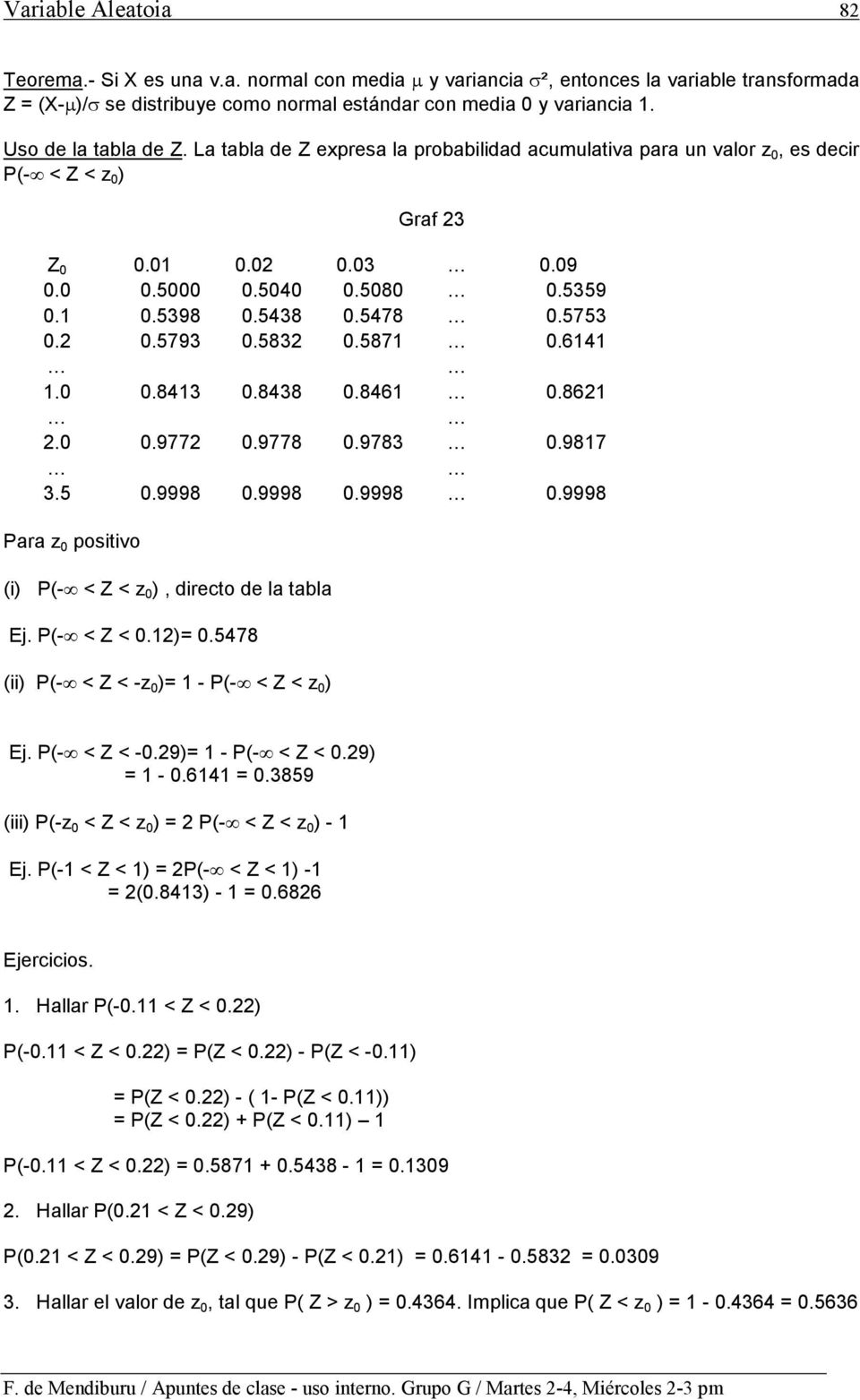 5478 0.5753 0. 0.5793 0.583 0.587 0.64.0 0.843 0.8438 0.846 0.86.0 0.977 0.9778 0.9783 0.987 3.5 0.9998 0.9998 0.9998 0.9998 Para z 0 positivo (i) P(- < Z < z 0 ), directo de la tabla Ej. P(- < Z < 0.