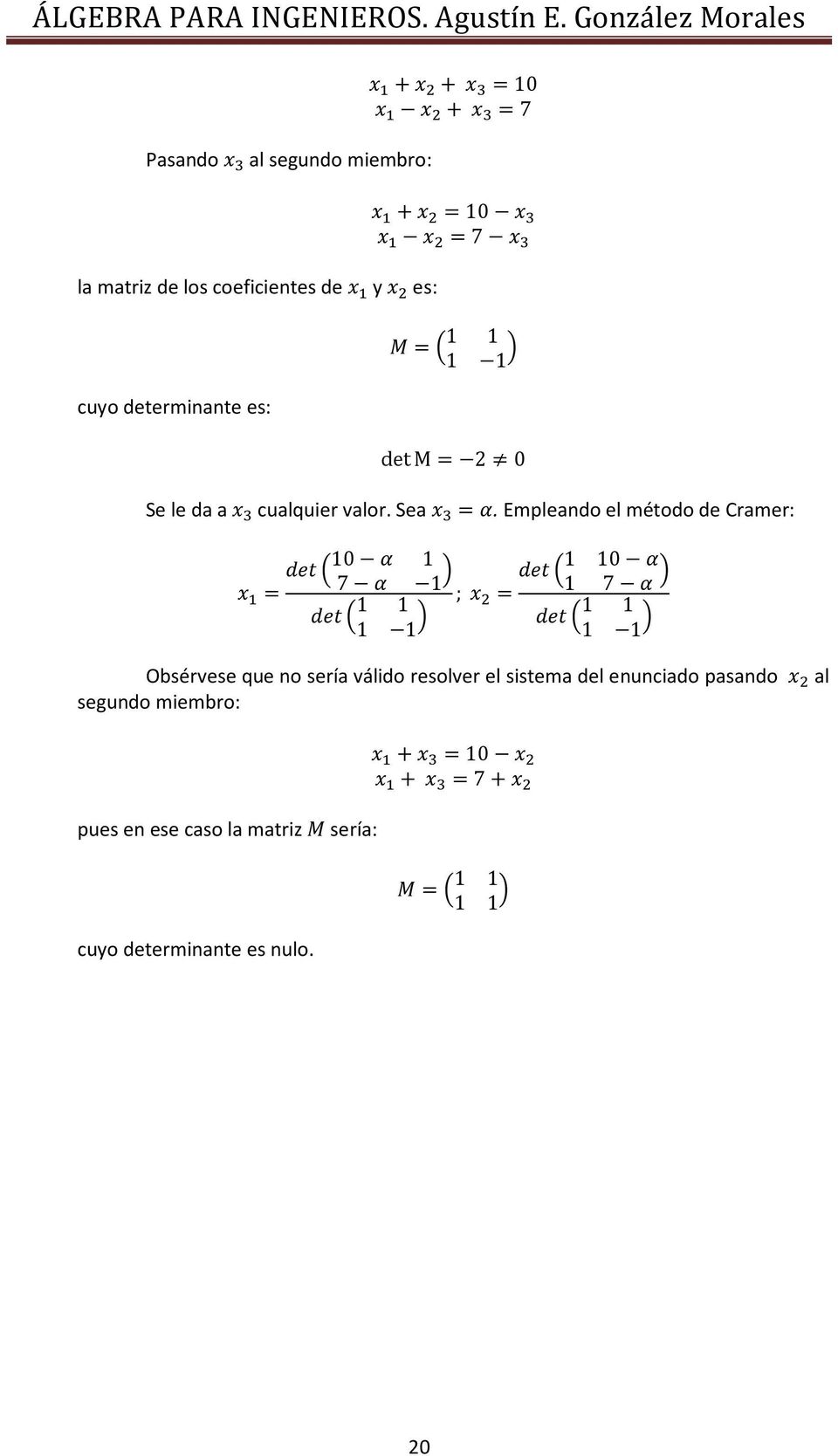 Empleando el método de Cramer: 7 ; 7 Obsérvese que no sería válido resolver el