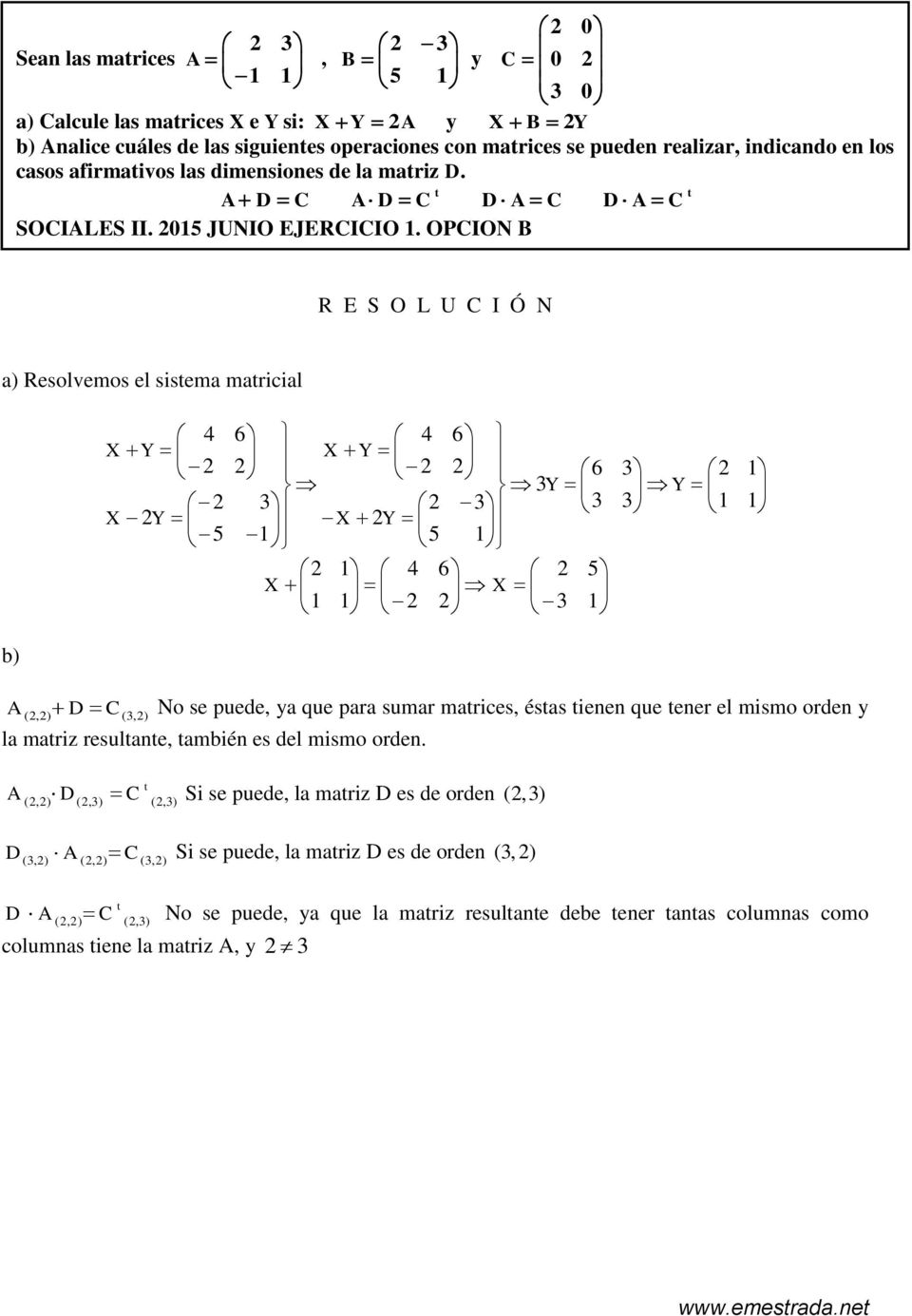 OPCION B a) Resolvemos el sistema matricial b) 4 6 4 6 X Y X Y 6 3 1 3Y Y 3 3 3 3 1 1 X Y X Y 5 1 5 1 1 4 6 5 X X 1 1 3 1 A (,) D C(3,) No se puede, ya que para sumar matrices, éstas tienen que tener