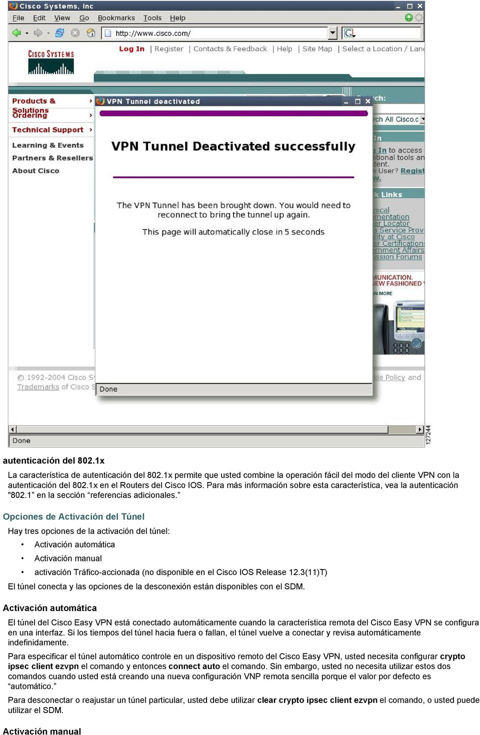 Opciones de Activación del Túnel Hay tres opciones de la activación del túnel: Activación automática Activación manual activación Tráfico-accionada (no disponible en el Cisco IOS Release 12.