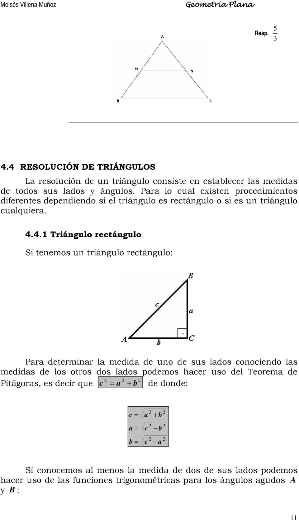4. Triánguo rectánguo Si tenemos un triánguo rectánguo: Para determinar a medida de uno de sus ados conociendo as medidas de os otros dos ados podemos