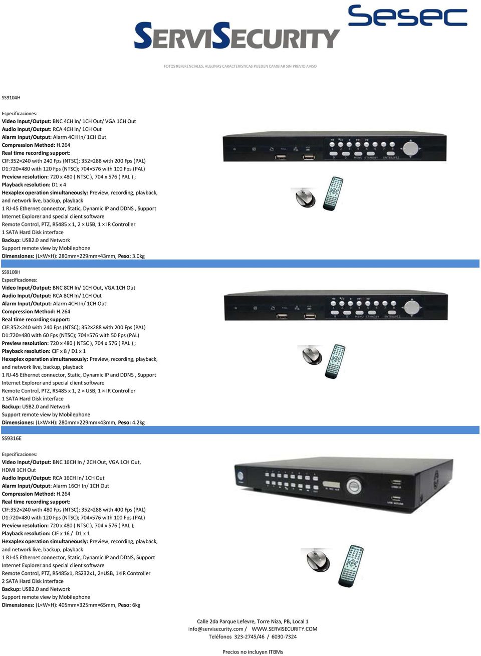 576 ( PAL ) ; Playback resolution: D1 x 4 Hexaplex operation simultaneously: Preview, recording, playback, and network live, backup, playback 1 RJ-45 Ethernet connector, Static, Dynamic IP and DDNS,