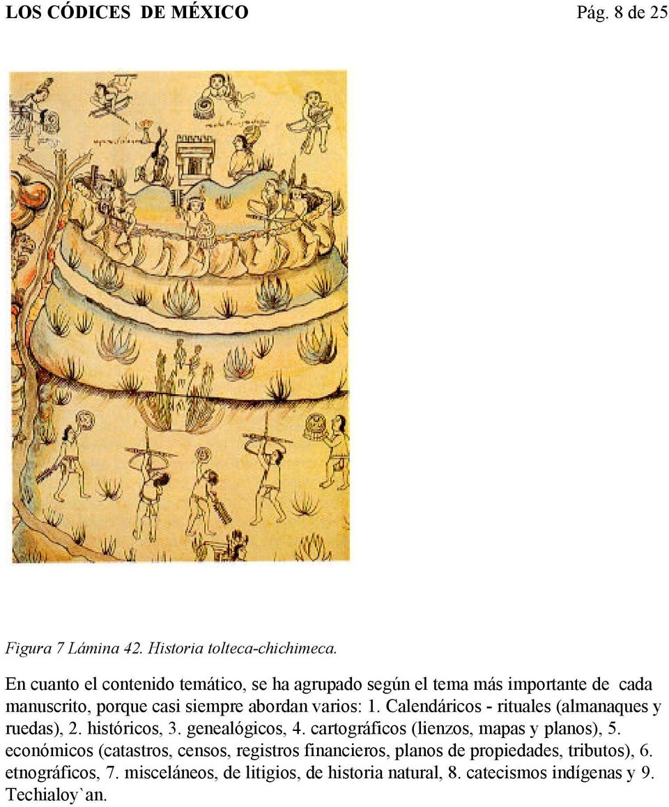 Calendáricos - rituales (almanaques y ruedas), 2. históricos, 3. genealógicos, 4. cartográficos (lienzos, mapas y planos), 5.