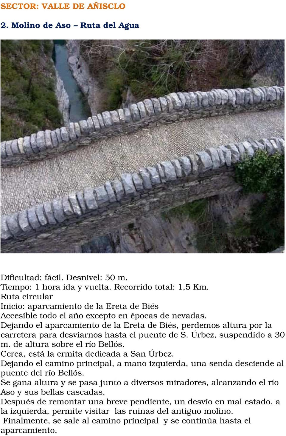 Dejando el aparcamiento de la Ereta de Biés, perdemos altura por la carretera para desviarnos hasta el puente de S. Úrbez, suspendido a 30 m. de altura sobre el río Bellós.