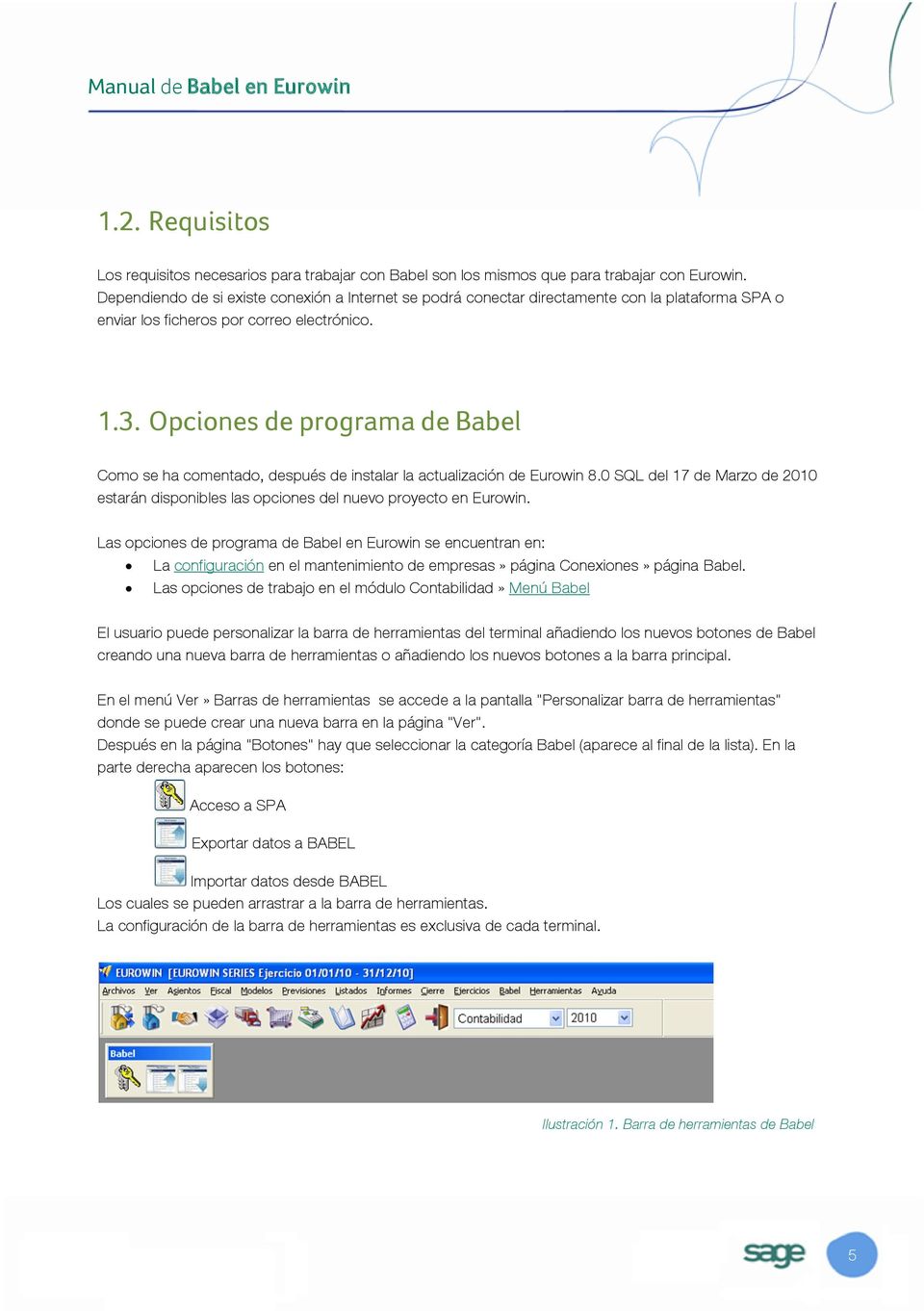 Opciones de programa de Babel Como se ha comentado, después de instalar la actualización de Eurowin 8.0 SQL del 17 de Marzo de 2010 estarán disponibles las opciones del nuevo proyecto en Eurowin.