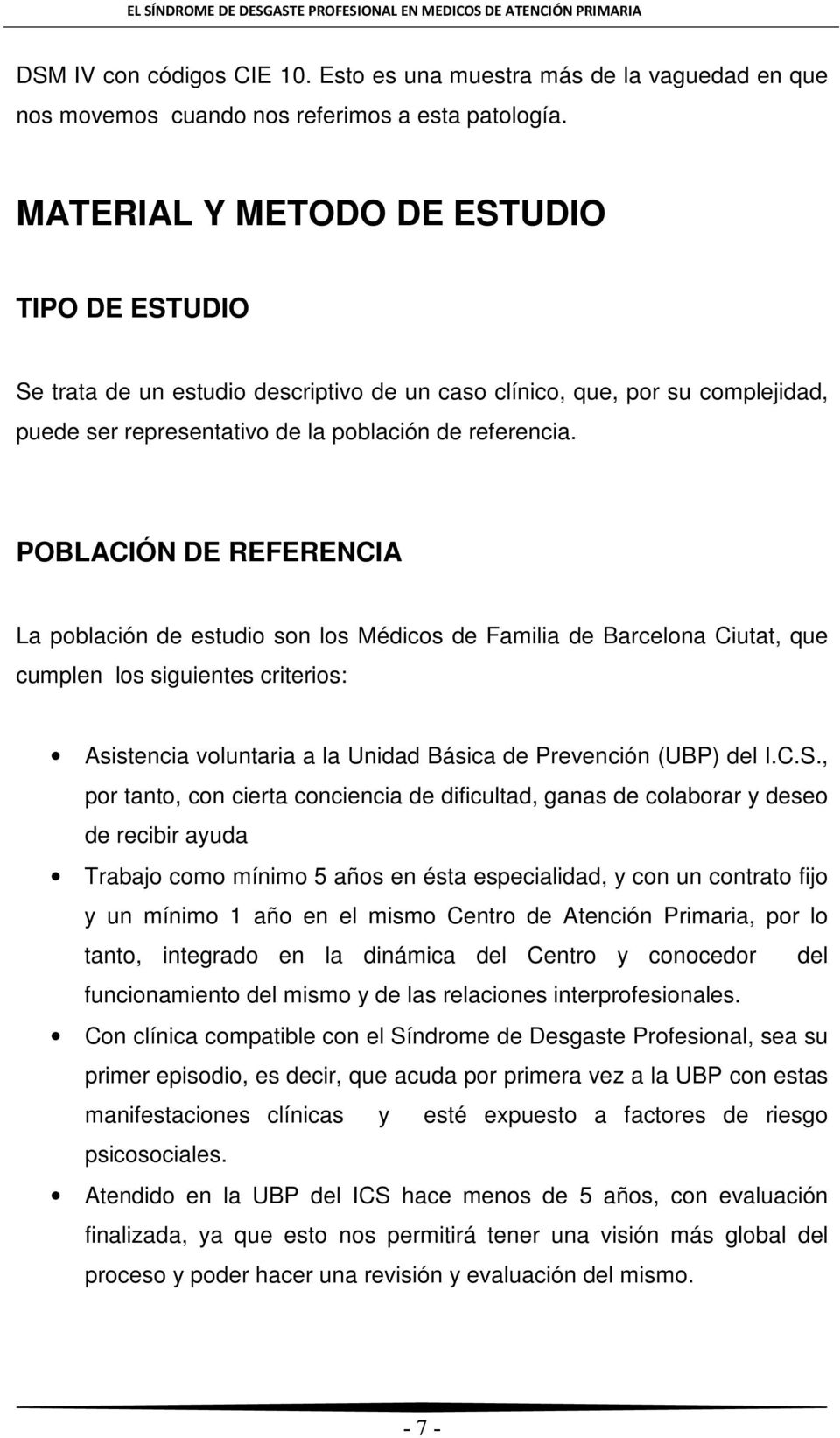 POBLACIÓN DE REFERENCIA La población de estudio son los Médicos de Familia de Barcelona Ciutat, que cumplen los siguientes criterios: Asistencia voluntaria a la Unidad Básica de Prevención (UBP) del