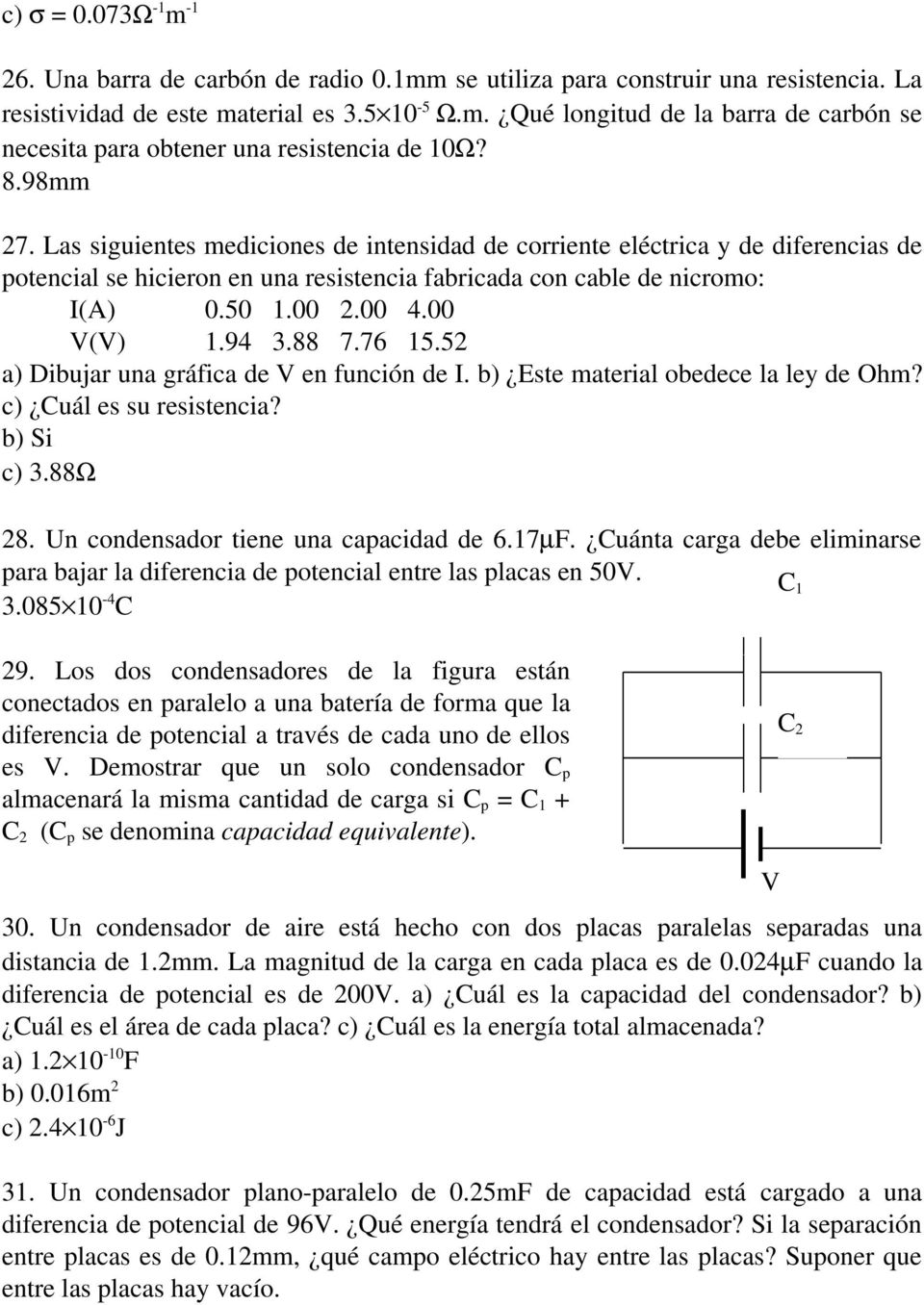 94 3.88 7.76 15.52 a) Dibujar una gráfica de V en función de I. b) Este material obedece la ley de Ohm? c) Cuál es su resistencia? b) Si c) 3.88Ω 28. Un condensador tiene una capacidad de 6.17µF.