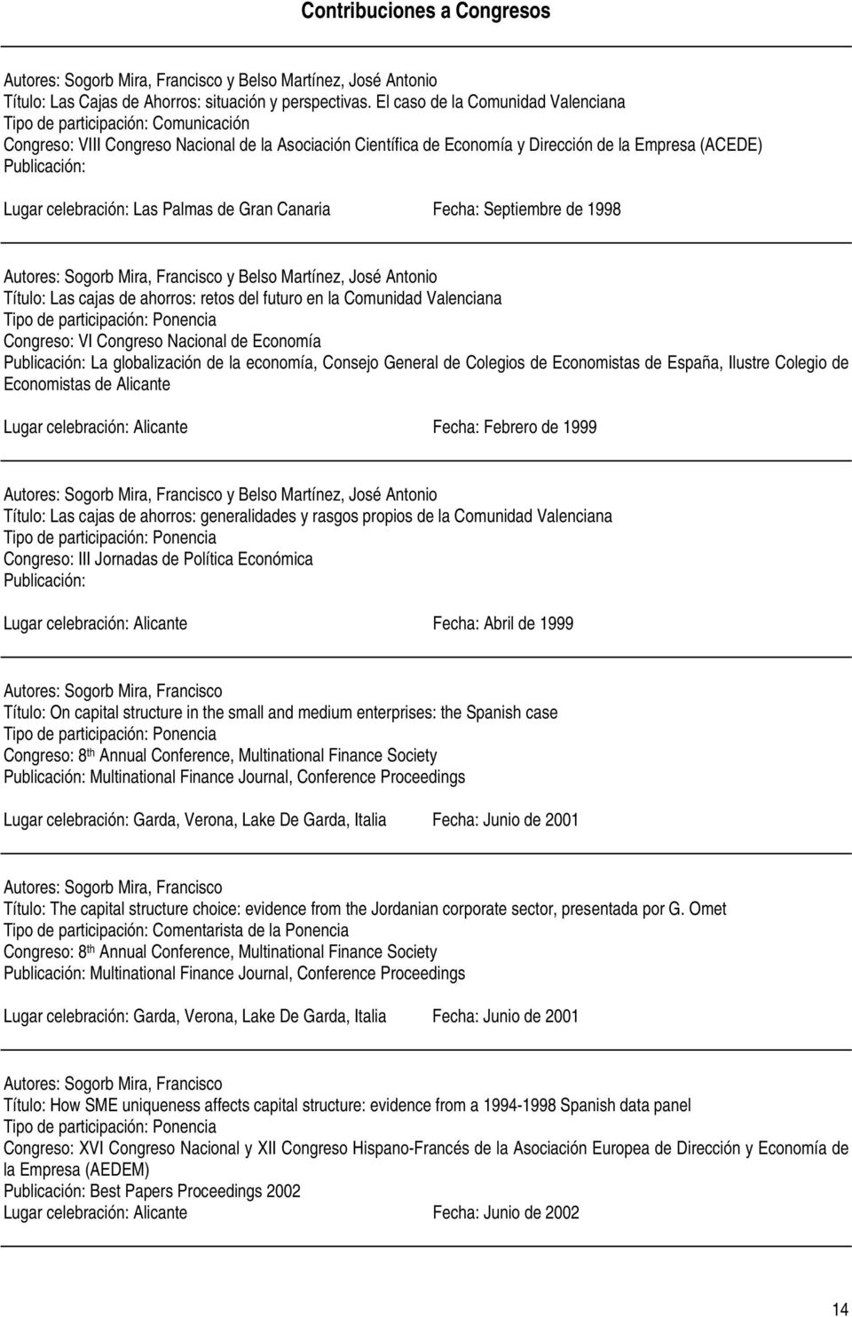 Las Palmas de Gran Canaria Fecha: Septiembre de 1998 Autores: Sogorb Mira, Francisco y Belso Martínez, José Antonio Título: Las cajas de ahorros: retos del futuro en la Comunidad Valenciana Tipo de