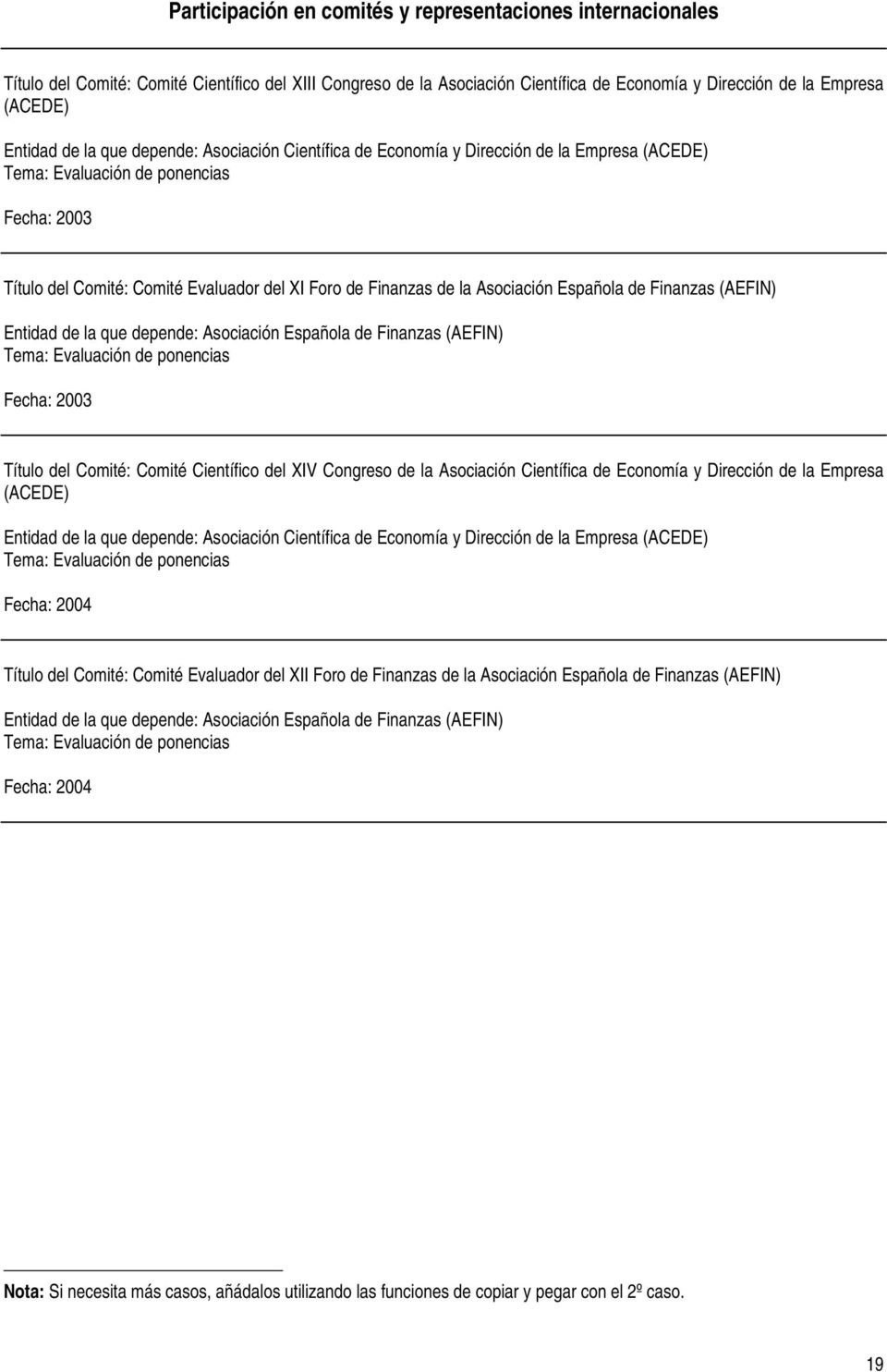 Asociación Española de Finanzas (AEFIN) Entidad de la que depende: Asociación Española de Finanzas (AEFIN) Tema: Evaluación de ponencias Fecha: 2003 Título del Comité: Comité Científico del XIV