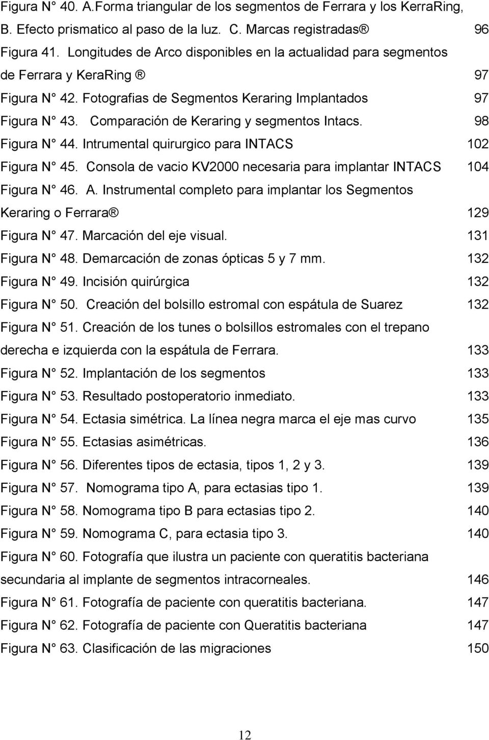 Comparación de Keraring y segmentos Intacs. 98 Figura N 44. Intrumental quirurgico para INTACS 102 Figura N 45. Consola de vacio KV2000 necesaria para implantar INTACS 104 Figura N 46. A.
