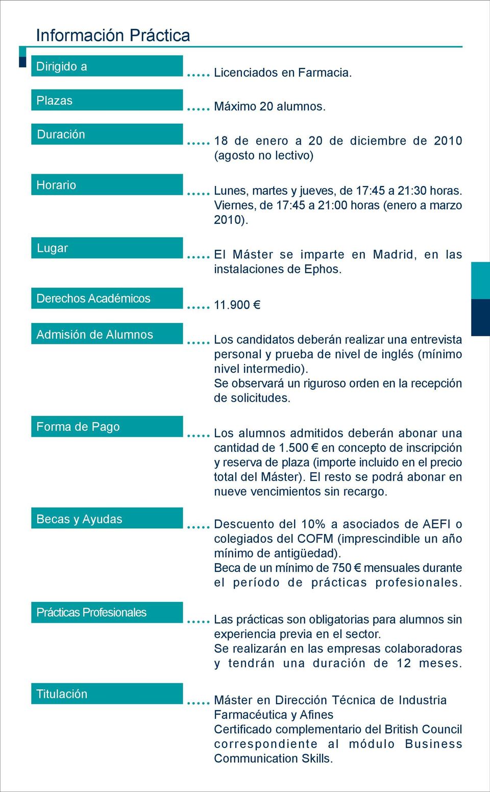 El Máster se imparte en Madrid, en las instalaciones de Ephos. 11.900 Los candidatos deberán realizar una entrevista personal y prueba de nivel de inglés (mínimo nivel intermedio).