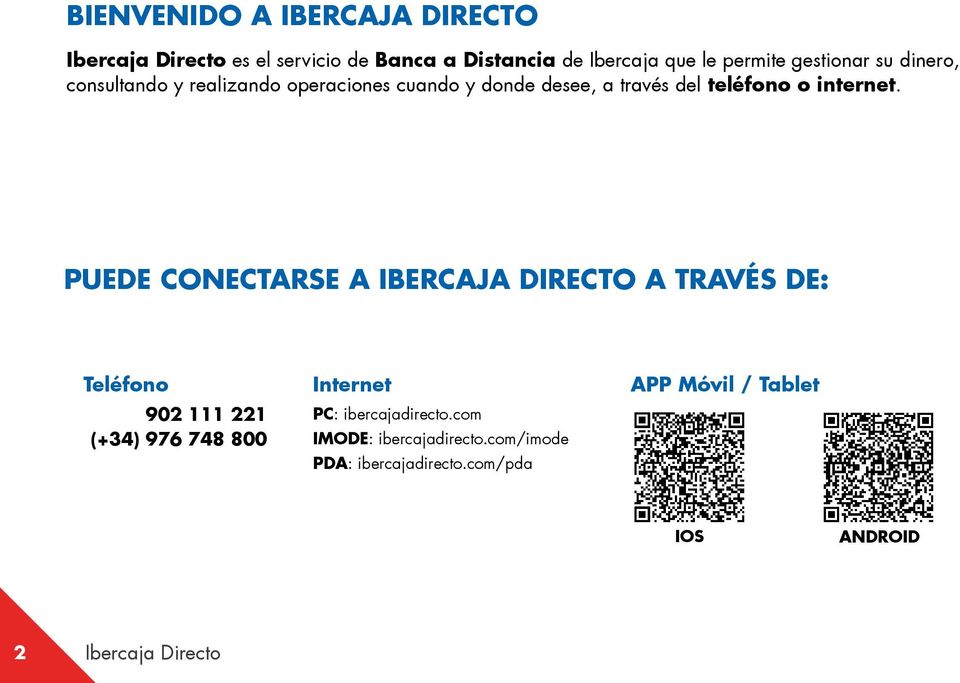 PUEDE CONECTARSE A IBERCAJA DIRECTO A TRAVÉS DE: Teléfono 902 111 221 (+34) 976 748 800 Internet PC: