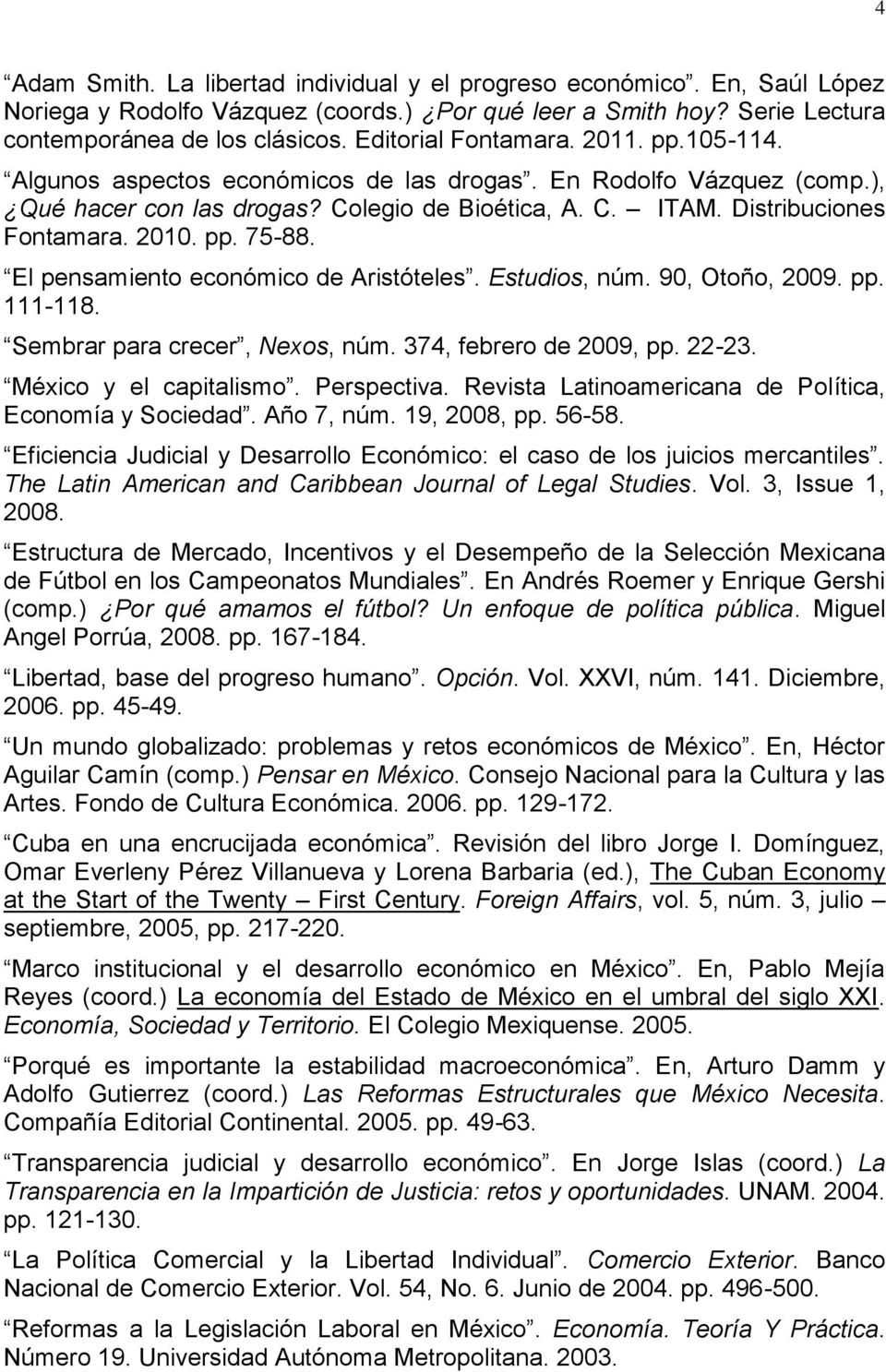 pp. 75-88. El pensamiento económico de Aristóteles. Estudios, núm. 90, Otoño, 2009. pp. 111-118. Sembrar para crecer, Nexos, núm. 374, febrero de 2009, pp. 22-23. México y el capitalismo. Perspectiva.