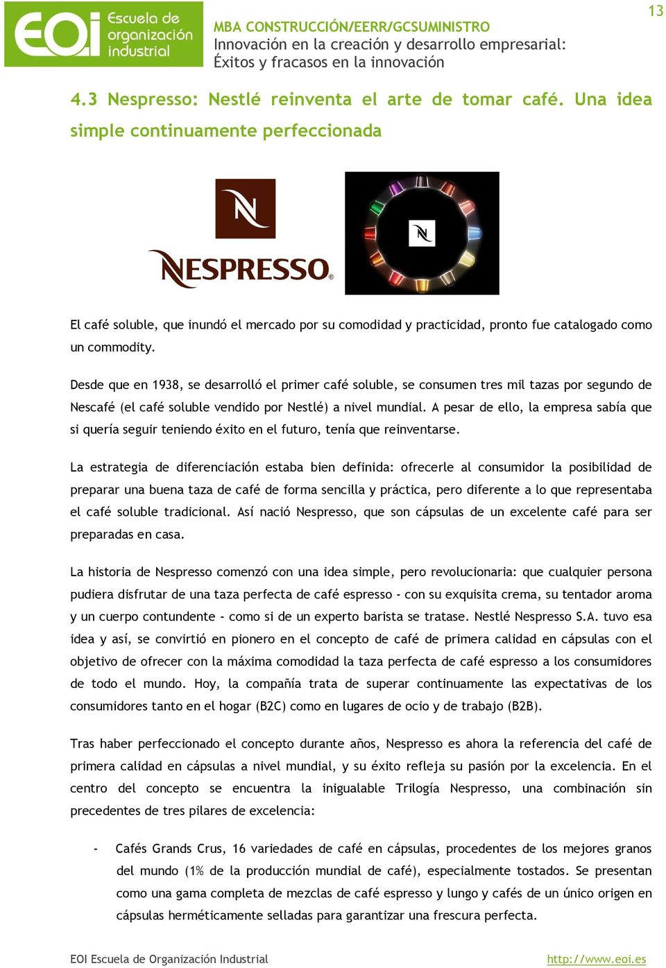 Desde que en 1938, se desarrolló el primer café soluble, se consumen tres mil tazas por segundo de Nescafé (el café soluble vendido por Nestlé) a nivel mundial.