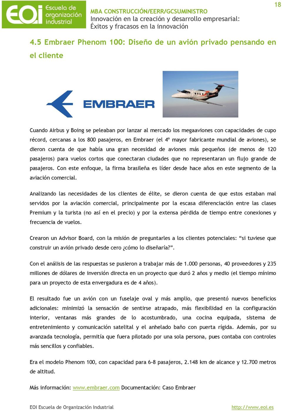 conectaran ciudades que no representaran un flujo grande de pasajeros. Con este enfoque, la firma brasileña es líder desde hace años en este segmento de la aviación comercial.