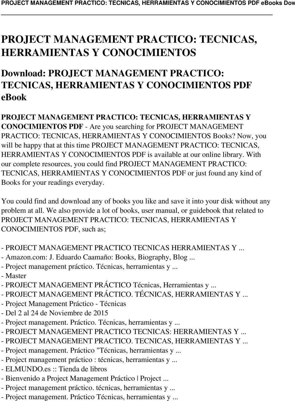Now, you will be happy that at this time PROJECT MANAGEMENT PRACTICO: TECNICAS, HERRAMIENTAS Y CONOCIMIENTOS PDF is available at our online library.
