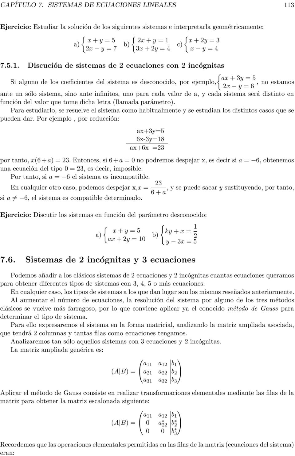 3 Ejercicio: Estudiar la solución de los siguientes sistemas e interpretarla geométricamente: a) { x + y =5 2x y =7 b) { 2x + y =1 