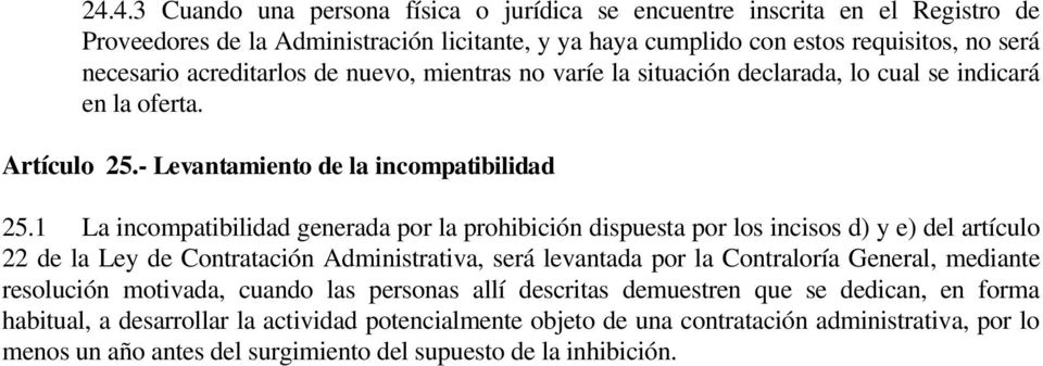 1 La incompatibilidad generada por la prohibición dispuesta por los incisos d) y e) del artículo 22 de la Ley de Contratación Administrativa, será levantada por la Contraloría General, mediante