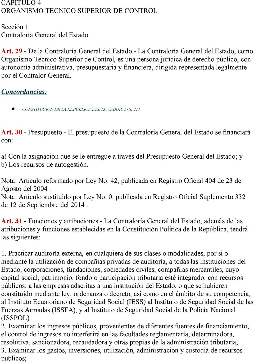 representada legalmente por el Contralor General. CONSTITUCION DE LA REPUBLICA DEL ECUADOR, Arts. 211 Art. 30.- Presupuesto.