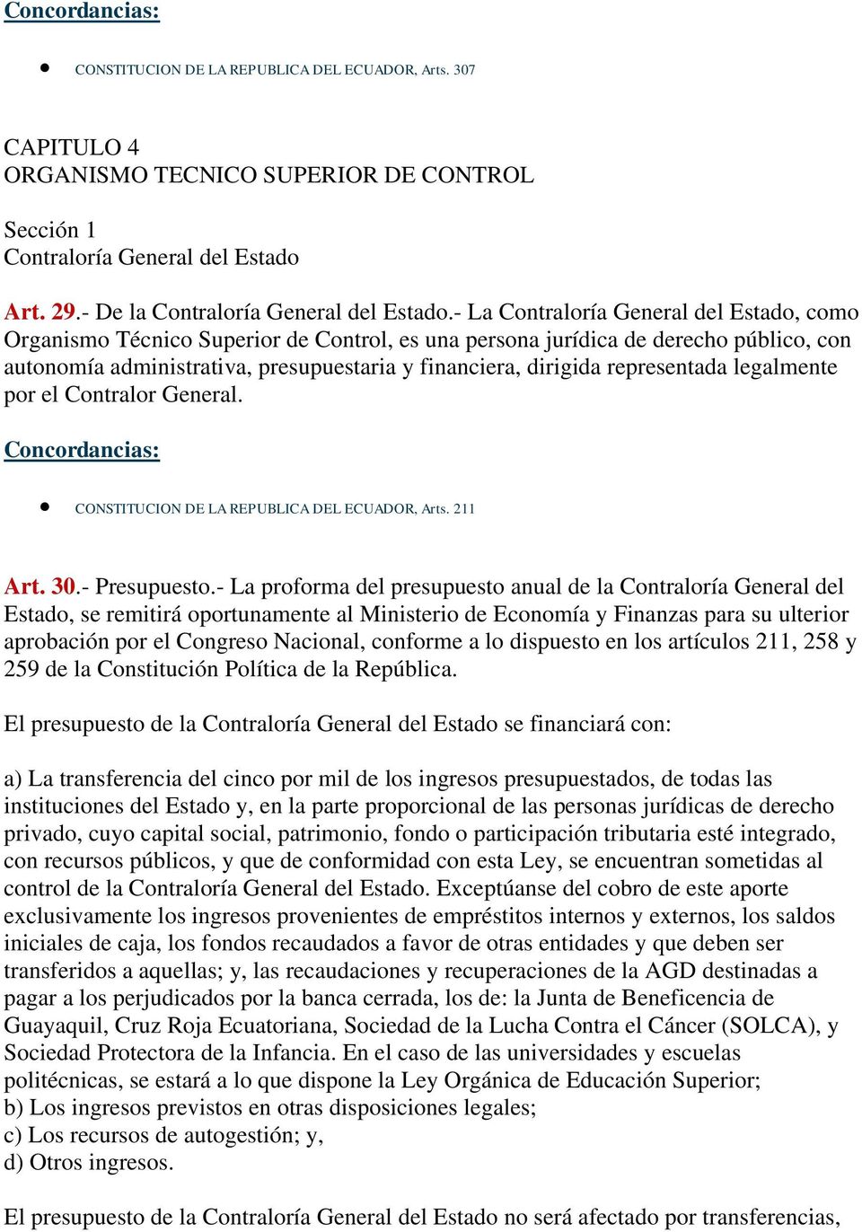 representada legalmente por el Contralor General. CONSTITUCION DE LA REPUBLICA DEL ECUADOR, Arts. 211 Art. 30.- Presupuesto.