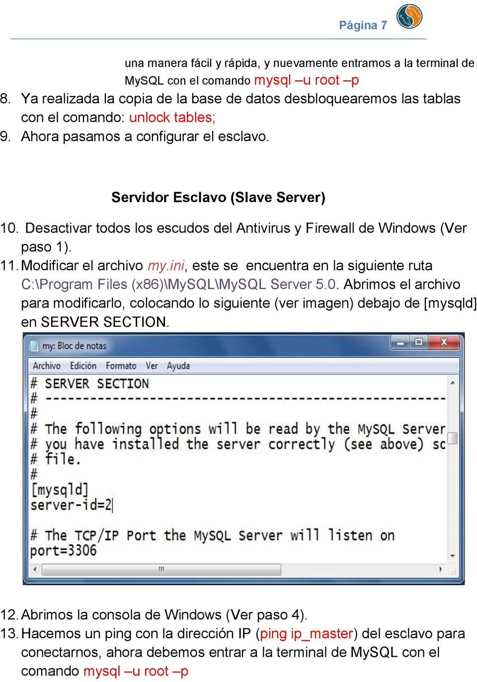 Desactivar todos los escudos del Antivirus y Firewall de Windows (Ver paso 1). 11. Modificar el archivo my.ini, este se encuentra en la siguiente ruta C:\Program Files (x86)\mysql\mysql Server 5.0.