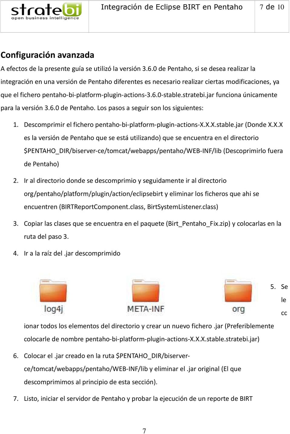 stratebi.jar funciona únicamente para la versión 3.6.0 de Pentaho. Los pasos a seguir son los siguientes: 1. Descomprimir el fichero pentaho-bi-platform-plugin-actions-x.x.x.stable.jar (Donde X.
