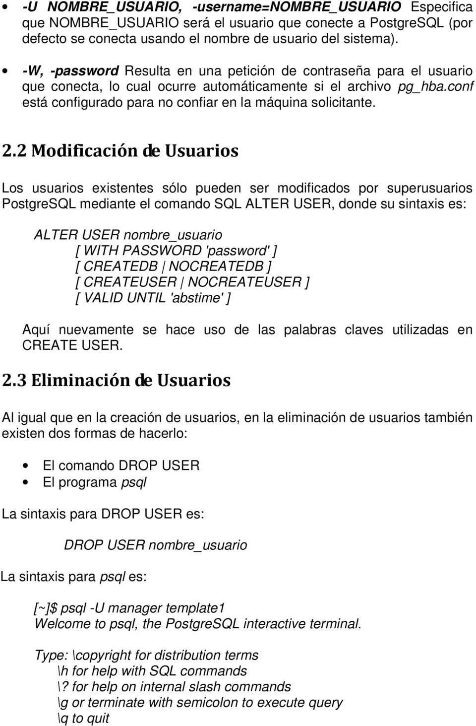 2 Modificación de Usuarios Los usuarios existentes sólo pueden ser modificados por superusuarios PostgreSQL mediante el comando SQL ALTER USER, donde su sintaxis es: ALTER USER nombre_usuario [ WITH