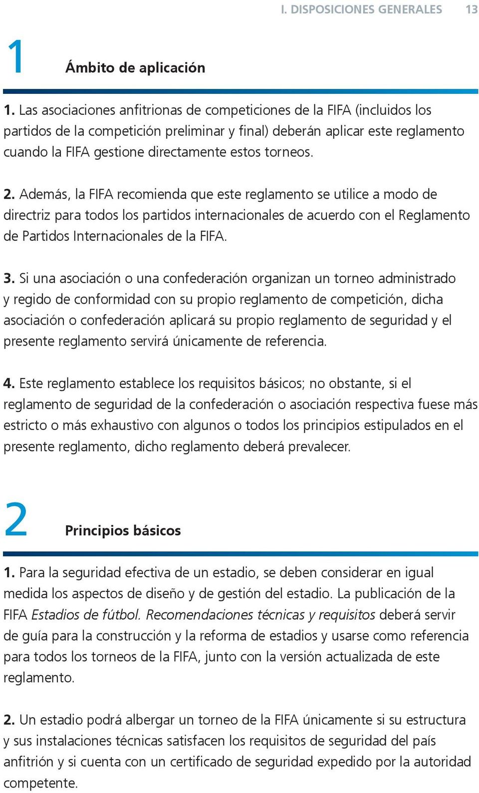 torneos. 2. Además, la FIFA recomienda que este reglamento se utilice a modo de directriz para todos los partidos internacionales de acuerdo con el Reglamento de Partidos Internacionales de la FIFA.