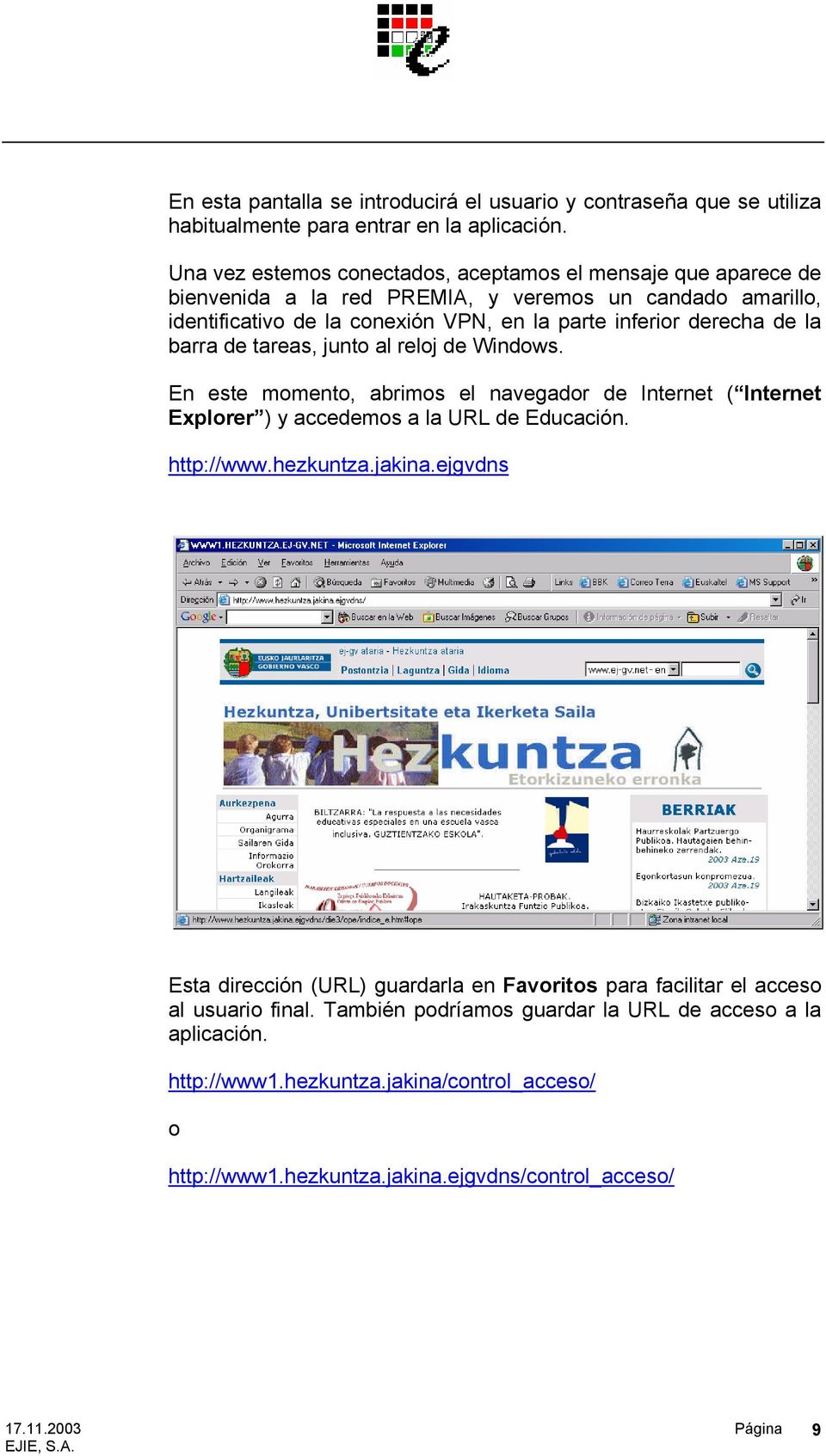 derecha de la barra de tareas, junto al reloj de Windows. En este momento, abrimos el navegador de Internet ( Internet Explorer ) y accedemos a la URL de Educación. http://www.hezkuntza.