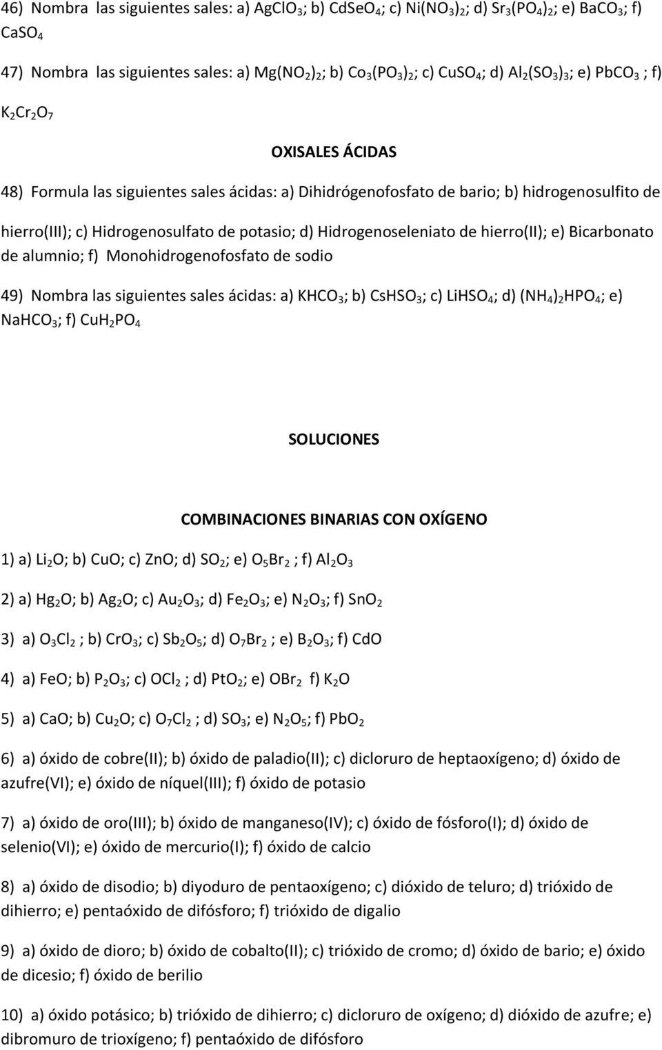 potasio; d) Hidrogenoseleniato de hierro(ii); e) Bicarbonato de alumnio; f) Monohidrogenofosfato de sodio 49) Nombra las siguientes sales ácidas: a) KHCO 3 ; b) CsHSO 3 ; c) LiHSO 4 ; d) (NH 4 ) 2