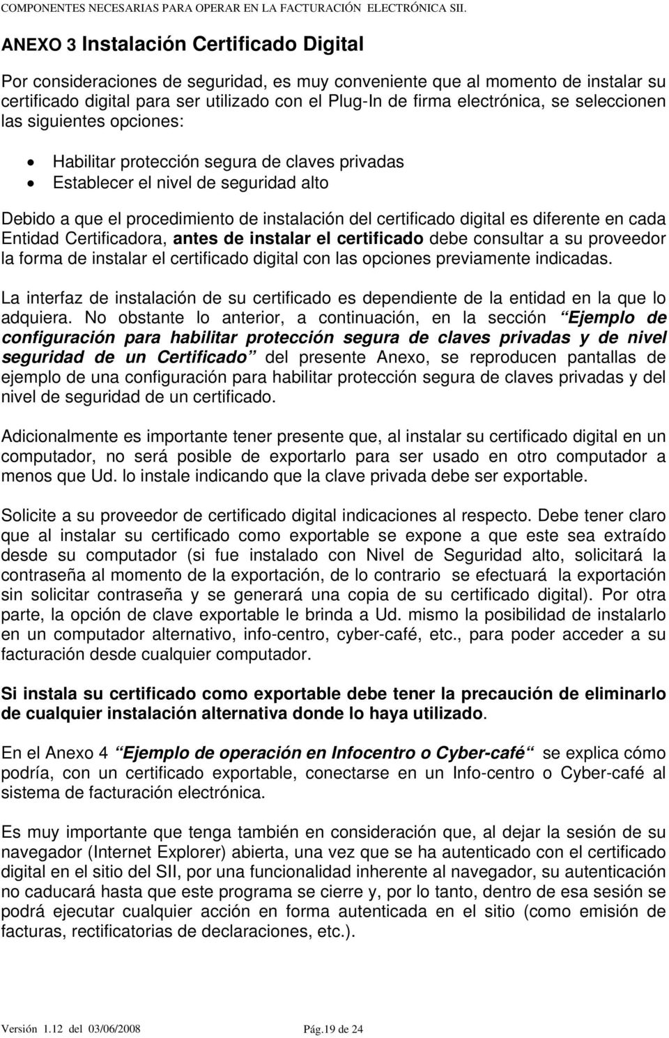 diferente en cada Entidad Certificadora, antes de instalar el certificado debe consultar a su proveedor la forma de instalar el certificado digital con las opciones previamente indicadas.