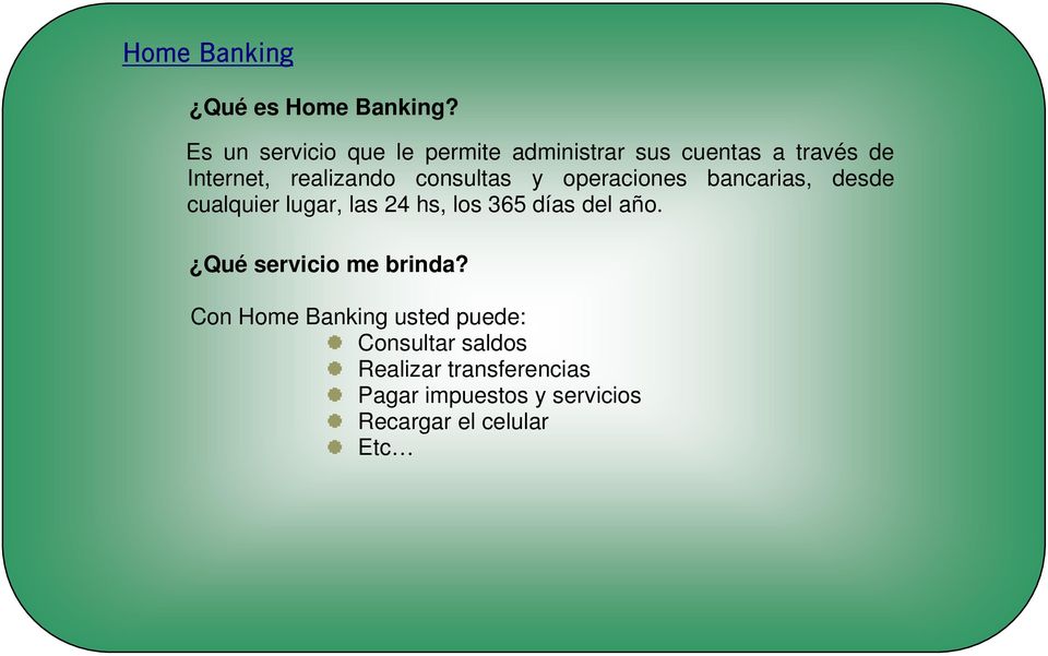 consultas y operaciones bancarias, desde cualquier lugar, las 24 hs, los 365 días del año.