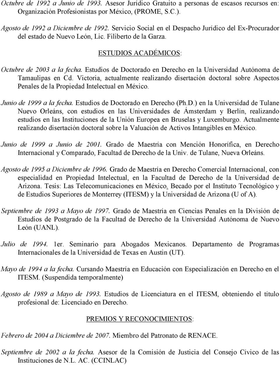 Estudios de Doctorado en Derecho en la Universidad Autónoma de Tamaulipas en Cd. Victoria, actualmente realizando disertación doctoral sobre Aspectos Penales de la Propiedad Intelectual en México.