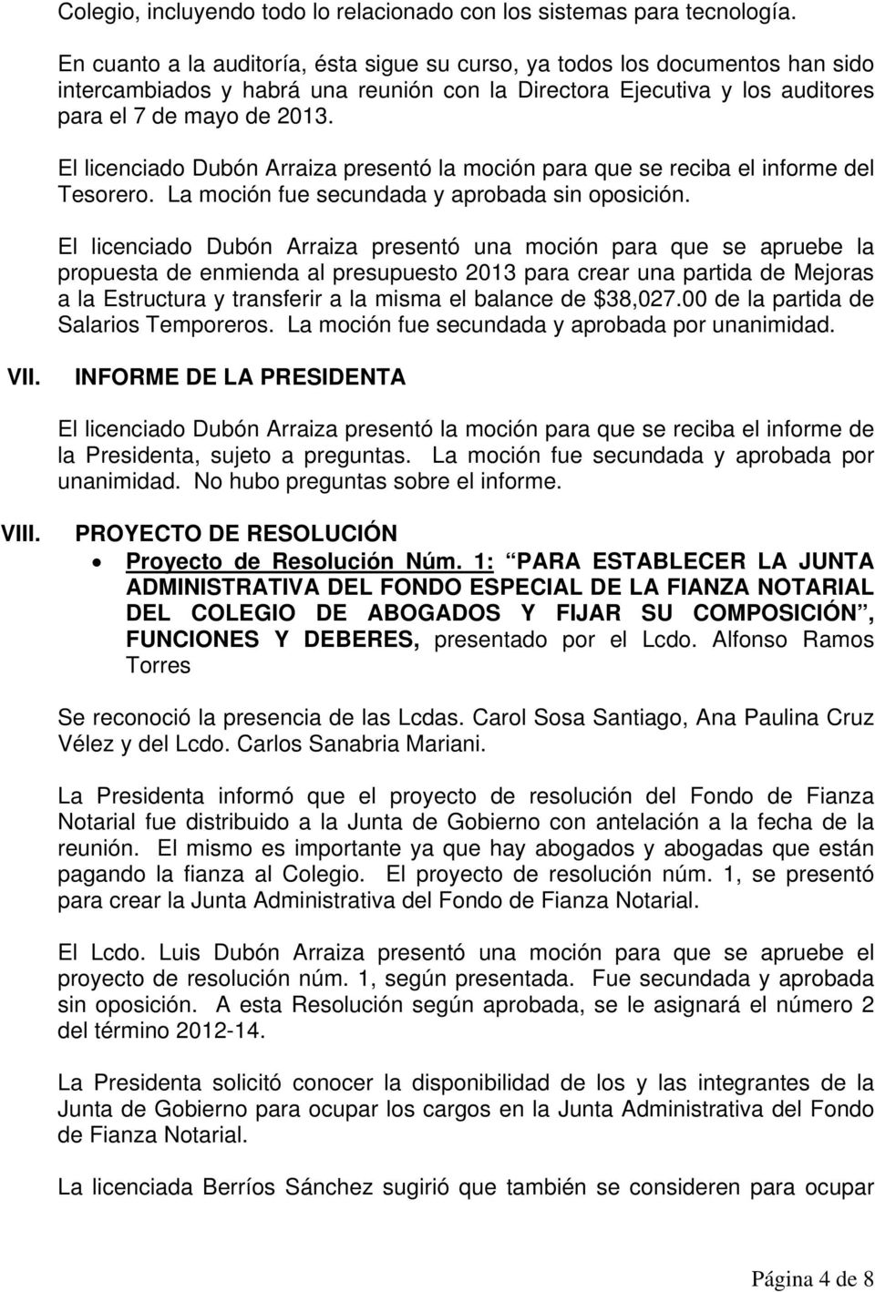 El licenciado Dubón Arraiza presentó la moción para que se reciba el informe del Tesorero. La moción fue secundada y aprobada sin oposición.