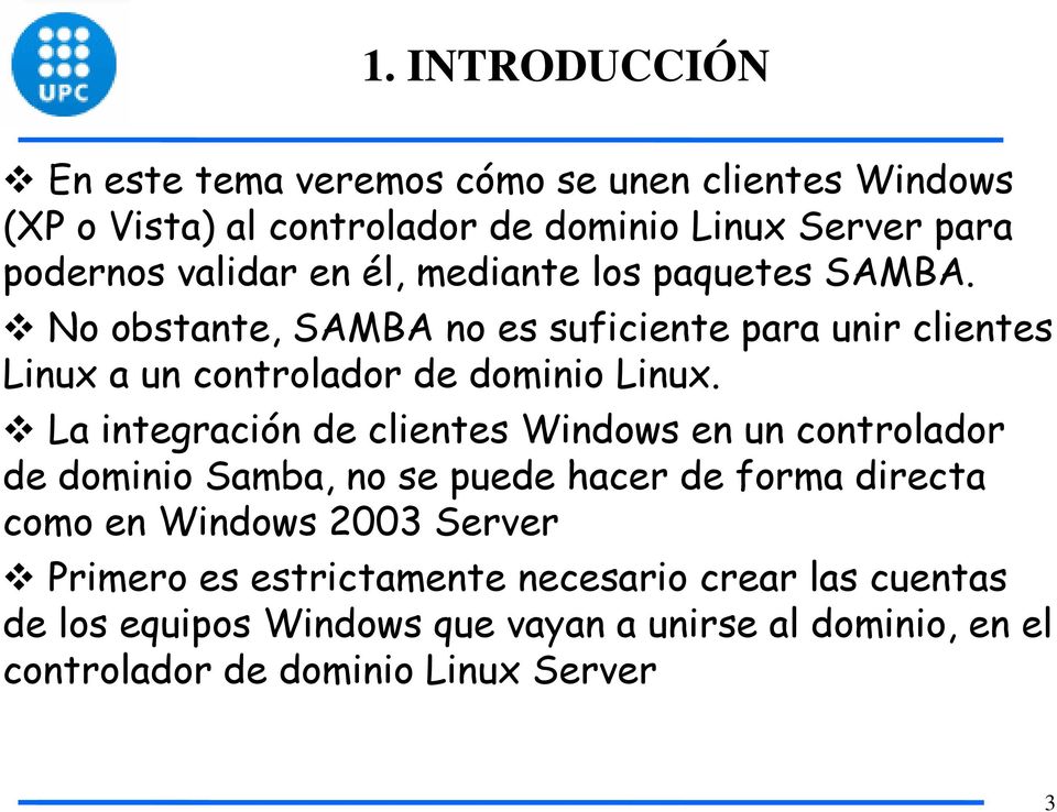 La integración de clientes Windows en un controlador de dominio Samba, no se puede hacer de forma directa como en Windows 2003 Server
